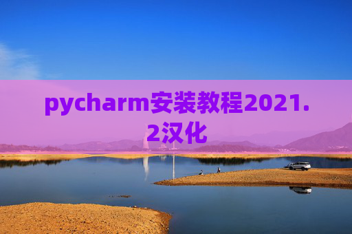pycharm安装教程2021.2汉化